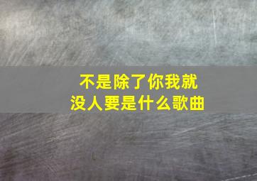 不是除了你我就没人要是什么歌曲