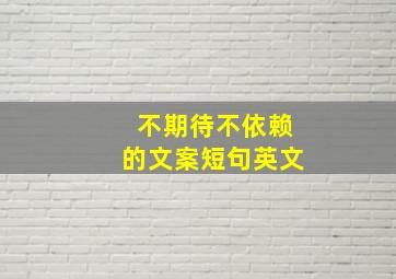 不期待不依赖的文案短句英文