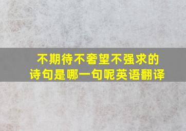 不期待不奢望不强求的诗句是哪一句呢英语翻译