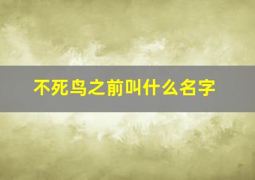 不死鸟之前叫什么名字