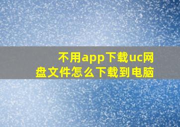 不用app下载uc网盘文件怎么下载到电脑