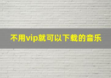 不用vip就可以下载的音乐