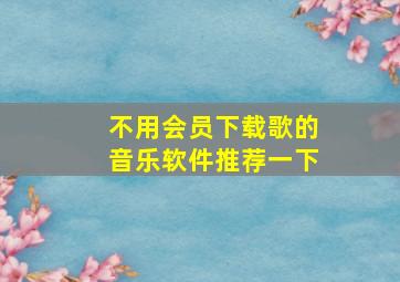 不用会员下载歌的音乐软件推荐一下