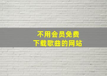 不用会员免费下载歌曲的网站