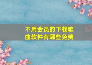 不用会员的下载歌曲软件有哪些免费