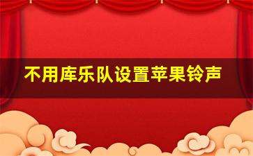 不用库乐队设置苹果铃声