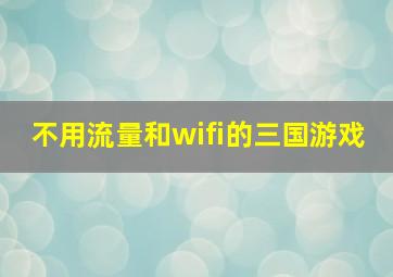 不用流量和wifi的三国游戏