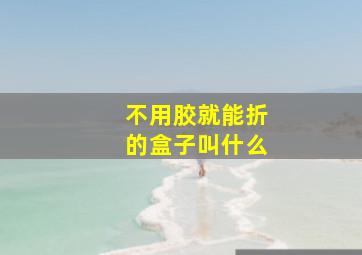 不用胶就能折的盒子叫什么