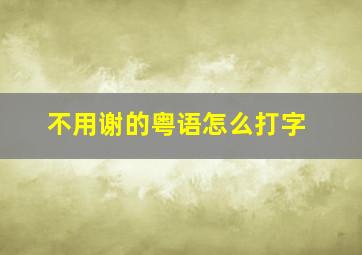 不用谢的粤语怎么打字