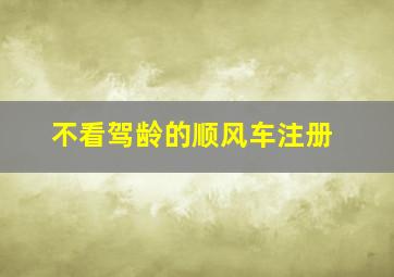 不看驾龄的顺风车注册