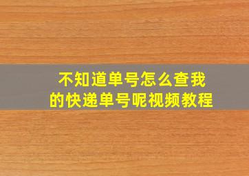 不知道单号怎么查我的快递单号呢视频教程