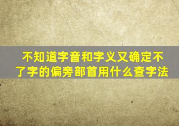 不知道字音和字义又确定不了字的偏旁部首用什么查字法