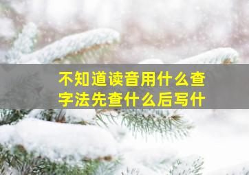 不知道读音用什么查字法先查什么后写什