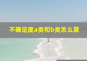 不确定度a类和b类怎么算