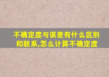 不确定度与误差有什么区别和联系,怎么计算不确定度