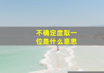 不确定度取一位是什么意思