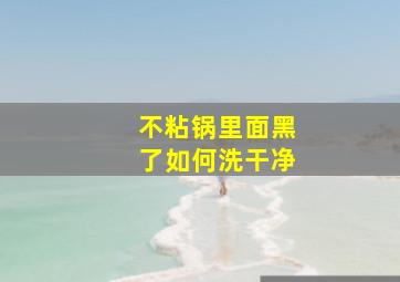 不粘锅里面黑了如何洗干净