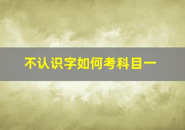 不认识字如何考科目一