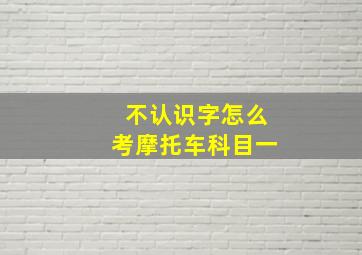 不认识字怎么考摩托车科目一