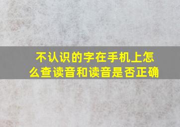 不认识的字在手机上怎么查读音和读音是否正确