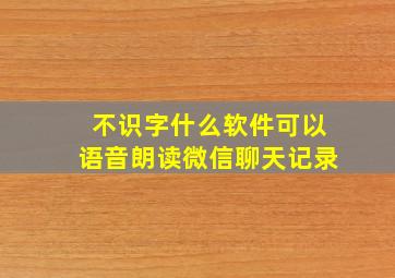 不识字什么软件可以语音朗读微信聊天记录