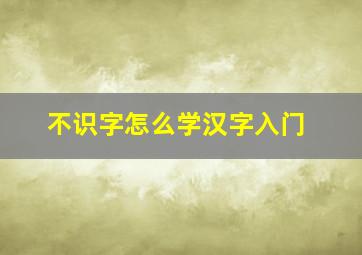 不识字怎么学汉字入门