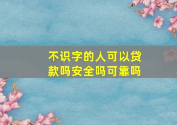 不识字的人可以贷款吗安全吗可靠吗