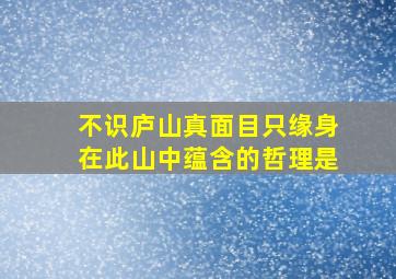 不识庐山真面目只缘身在此山中蕴含的哲理是