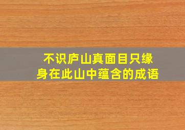 不识庐山真面目只缘身在此山中蕴含的成语