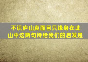 不识庐山真面目只缘身在此山中这两句诗给我们的启发是