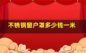 不锈钢窗户罩多少钱一米