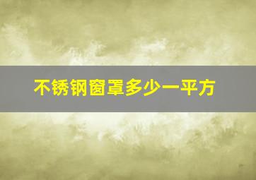 不锈钢窗罩多少一平方