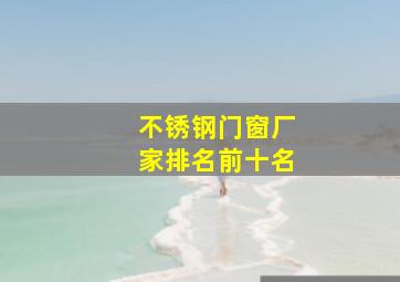 不锈钢门窗厂家排名前十名