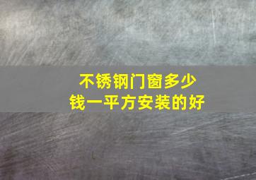 不锈钢门窗多少钱一平方安装的好