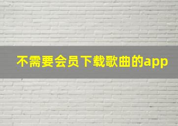 不需要会员下载歌曲的app