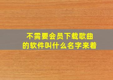 不需要会员下载歌曲的软件叫什么名字来着