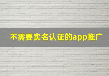 不需要实名认证的app推广