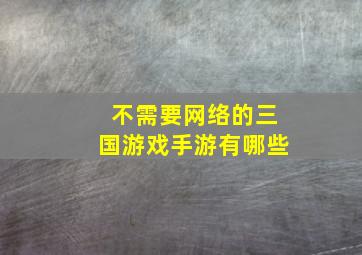 不需要网络的三国游戏手游有哪些