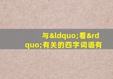 与“看”有关的四字词语有