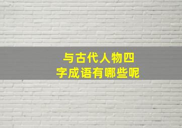 与古代人物四字成语有哪些呢