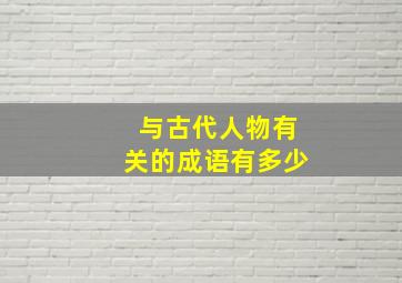 与古代人物有关的成语有多少