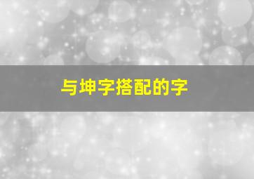 与坤字搭配的字