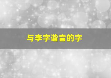 与李字谐音的字