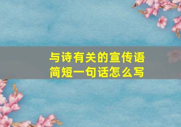 与诗有关的宣传语简短一句话怎么写