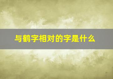 与鹤字相对的字是什么