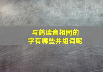 与鹤读音相同的字有哪些并组词呢