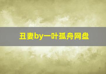 丑妻by一叶孤舟网盘