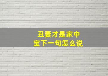 丑妻才是家中宝下一句怎么说