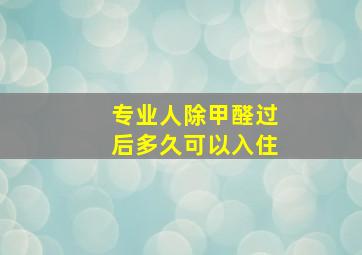 专业人除甲醛过后多久可以入住