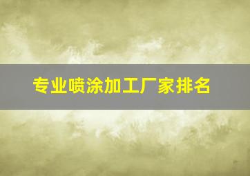 专业喷涂加工厂家排名